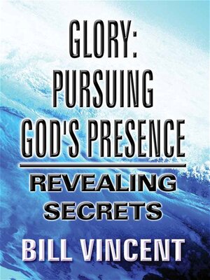 cover image of Glory: Pursuing God's Presence: Revealing Secrets